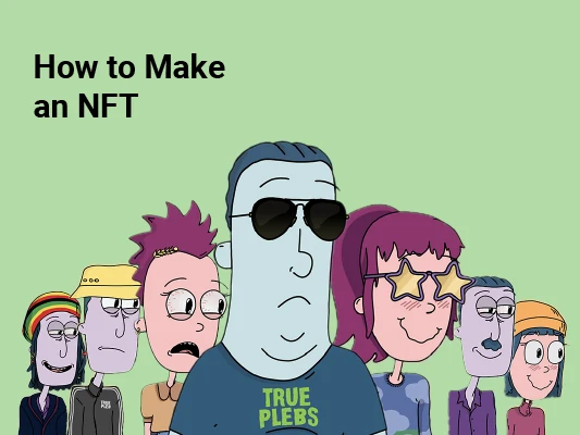 How to Make an NFT [The Ultimate Guide 2022]